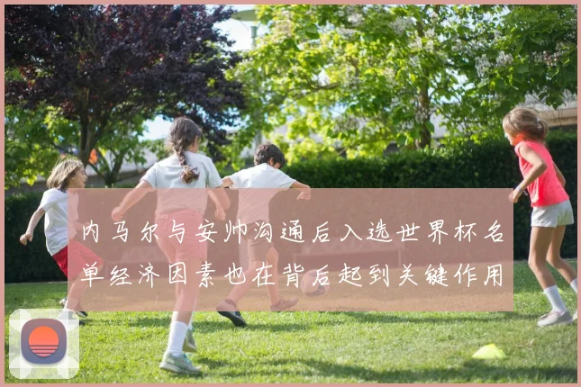 内马尔与安帅沟通后入选世界杯名单经济因素也在背后起到关键作用